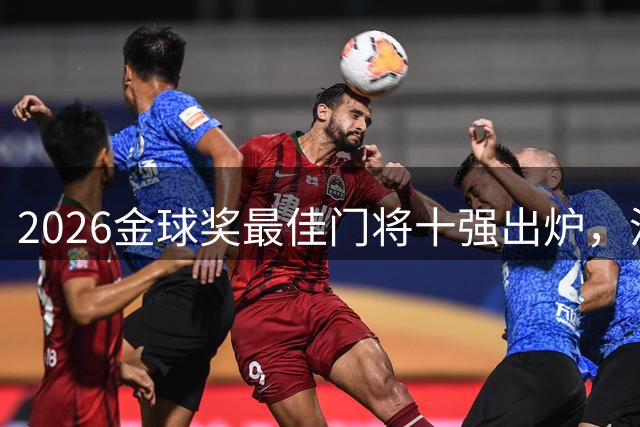 2026金球奖最佳门将十强出炉，沃齐尼亚携手多位名将入围